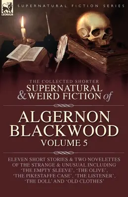 The Collected Shorter Supernatural & Weird Fiction of Algernon Blackwood Tom 5 - The Collected Shorter Supernatural & Weird Fiction of Algernon Blackwood Volume 5