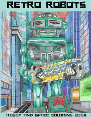 Retro Robots: Robot & Space Coloring Book: Kolorowanka z robotami, kolorowanka kosmiczna, kolorowanka science fiction - Retro Robots: Robot & Space Coloring Book: Robot Coloring Book, Space Coloring Book, Sci-Fi Coloring Book