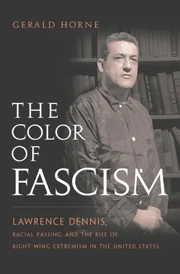 Kolor faszyzmu: Lawrence Dennis, Racial Passing i wzrost prawicowego ekstremizmu w Stanach Zjednoczonych - The Color of Fascism: Lawrence Dennis, Racial Passing, and the Rise of Right-Wing Extremism in the United States