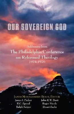 Nasz suwerenny Bóg: Przemówienia z Filadelfijskiej Konferencji Teologii Reformowanej - Our Sovereign God: Addresses from the Philadelphia Conference on Reformed Theology