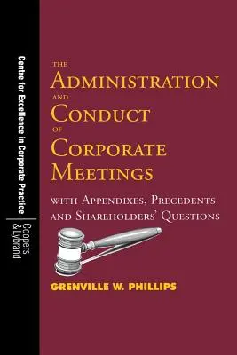Administracja i prowadzenie spotkań korporacyjnych: Z dodatkami, precedensami i pytaniami akcjonariuszy - The Administration and Conduct of Corporate Meetings: With Appendixes, Precedents and Shareholders' Questions