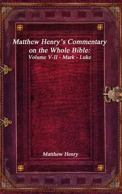 Komentarz Matthew Henry'ego do całej Biblii: Tom V-II - Marek - Łukasz - Matthew Henry's Commentary on the Whole Bible: Volume V-II - Mark - Luke