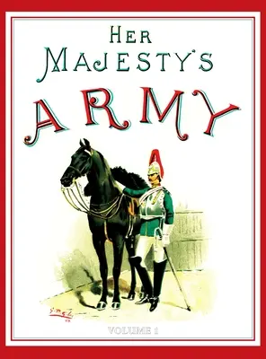 Armia Jej Królewskiej Mości 1888: A Descripitive Account of the various regiments now comprising the Queen's Forces & Indian and Colonial Forces; VOLUME - Her Majesty's Army 1888: A Descripitive Account of the various regiments now comprising the Queen's Forces & Indian and Colonial Forces; VOLUME