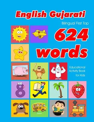 English - Gujarati Bilingual First Top 624 Words Educational Activity Book for Kids: łatwe fiszki do nauki słownictwa najlepsze dla niemowląt i małych dzieci - English - Gujarati Bilingual First Top 624 Words Educational Activity Book for Kids: Easy vocabulary learning flashcards best for infants babies toddl