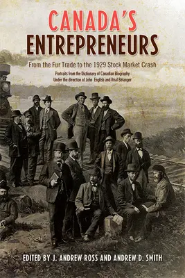 Kanadyjscy przedsiębiorcy: Od handlu futrami do krachu na giełdzie w 1929 r: Portrety z kanadyjskiego słownika biograficznego - Canada's Entrepreneurs: From The Fur Trade to the 1929 Stock Market Crash: Portraits from the Dictionary of Canadian Biography