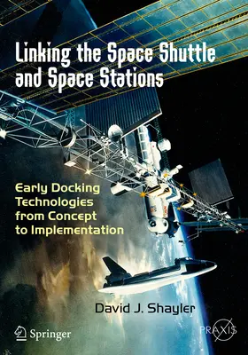 Łączenie promu kosmicznego i stacji kosmicznych: Wczesne technologie dokowania od koncepcji do wdrożenia - Linking the Space Shuttle and Space Stations: Early Docking Technologies from Concept to Implementation