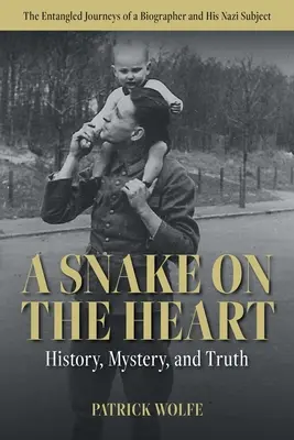 Wąż na sercu: Historia, tajemnica i prawda: Zaplątane podróże biografa i jego nazistowskiego obiektu - A Snake on the Heart: History, Mystery, and Truth: The Entangled Journeys of a Biographer and His Nazi Subject