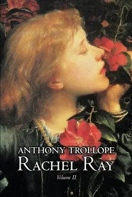 Rachel Ray, tom II z II, Anthony Trollope, beletrystyka, literatura piękna - Rachel Ray, Vol. II of II by Anthony Trollope, Fiction, Literary