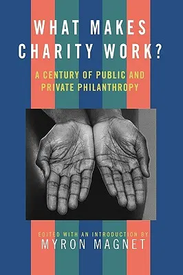 Co sprawia, że dobroczynność działa? Stulecie publicznej i prywatnej filantropii - What Makes Charity Work?: A Century of Public and Private Philanthropy