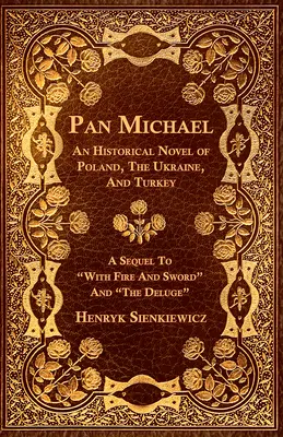 Pan Michał - Powieść historyczna o Polsce, Ukrainie i Turcji. Kontynuacja „Ogniem i mieczem” i „Potopu”” - Pan Michael - An Historical Novel of Poland, The Ukraine, And Turkey. A Sequel To With Fire And Sword