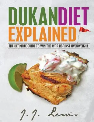 Dieta Dukana wyjaśniona: The Ultimate Guide to Win the War Against Overweight. (z 7-dniowym planem posiłków i ponad 50 przepisami) - Dukan Diet Explained: The Ultimate Guide to Win the War Against Overweight. (With 7-day Meal Plan and Over 50 recipes)