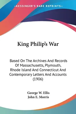 Wojna króla Filipa: na podstawie archiwów i zapisów z Massachusetts, Plymouth, Rhode Island i Connecticut oraz współczesnych listów An - King Philip's War: Based On The Archives And Records Of Massachusetts, Plymouth, Rhode Island And Connecticut And Contemporary Letters An