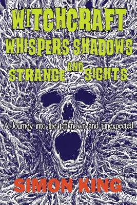 Czary, szepty, cienie i dziwne widoki: Podróż w nieznane i nieoczekiwane - Witchcraft, Whispers, Shadows and Strange Sights: A Journey into the Unknown and Unexpected