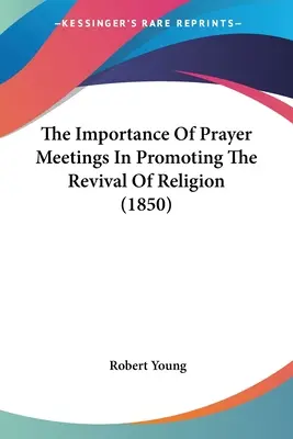 Znaczenie spotkań modlitewnych w promowaniu odrodzenia religii (1850) - The Importance Of Prayer Meetings In Promoting The Revival Of Religion (1850)