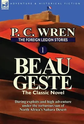 Opowieści Legii Cudzoziemskiej 1: Beau Geste: Śmiałe wyczyny i wielkie przygody w pełnym słońcu północnoafrykańskiej Sahary - The Foreign Legion Stories 1: Beau Geste: Daring Exploits and High Adventure Under the Torturous Sun of North Africa's Sahara Desert