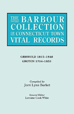 Barbour Collection of Connecticut Town Vital Records. Tom 15: Griswold 1815-1848, Groton 1704-1853 - Barbour Collection of Connecticut Town Vital Records. Volume 15: Griswold 1815-1848, Groton 1704-1853