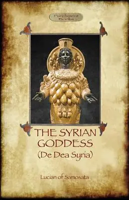 Syryjska bogini: de Dea Syria (Aziloth Books) - The Syrian Goddess: de Dea Syria (Aziloth Books)