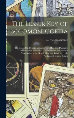 The Lesser Key of Solomon, Goetia: the Book of Evil Spirits Contains Two Hundred Diagrams and Seals for Invocation ... Przetłumaczone ze starożytnego manuskryptu - The Lesser Key of Solomon, Goetia: the Book of Evil Spirits Contains Two Hundred Diagrams and Seals for Invocation ... Translated From Ancient Manuscr