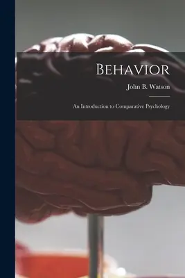 Zachowanie: wprowadzenie do psychologii porównawczej (Watson John B. (John Broadus) 1878-) - Behavior: an Introduction to Comparative Psychology (Watson John B. (John Broadus) 1878-)