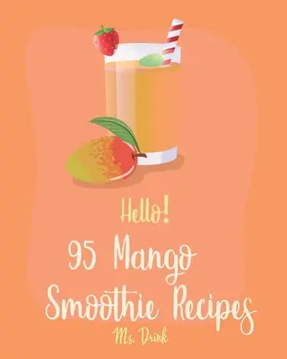 95 przepisów na smoothie z mango: Najlepsza książka kucharska z mango dla początkujących [Tropical Drink Recipe, Frozen Fruit Smoothie Recipe, Simple Green S - Hello! 95 Mango Smoothie Recipes: Best Mango Smoothie Cookbook Ever For Beginners [Tropical Drink Recipe, Frozen Fruit Smoothie Recipe, Simple Green S