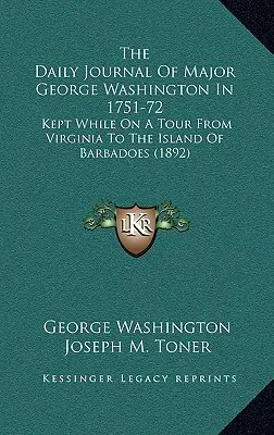 Dziennik majora Jerzego Waszyngtona z lat 1751-72: Prowadzony podczas podróży z Wirginii na wyspę Barbados (1892) - The Daily Journal Of Major George Washington In 1751-72: Kept While On A Tour From Virginia To The Island Of Barbadoes (1892)