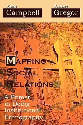 Mapowanie relacji społecznych: Elementarz etnografii instytucjonalnej - Mapping Social Relations: A Primer in Doing Institutional Ethnography