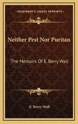 Ani szkodnik, ani purytanin: Wspomnienia E. Berry'ego Walla - Neither Pest Nor Puritan: The Memoirs Of E. Berry Wall