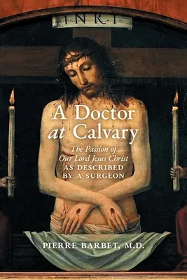 Lekarz na Kalwarii: Męka naszego Pana Jezusa Chrystusa opisana przez chirurga - A Doctor at Calvary: The Passion of Our Lord Jesus Christ as Described by a Surgeon