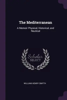 Morze Śródziemne: A Memoir Physical, Historical, and Nautical - The Mediterranean: A Memoir Physical, Historical, and Nautical