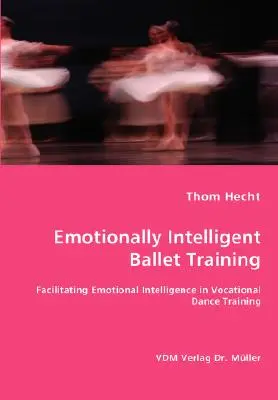 Emocjonalnie inteligentny trening baletowy - ułatwianie inteligencji emocjonalnej w zawodowym treningu tańca - Emotionally Intelligent Ballet Training- Facilitating Emotional Intelligence in Vocational Dance Training