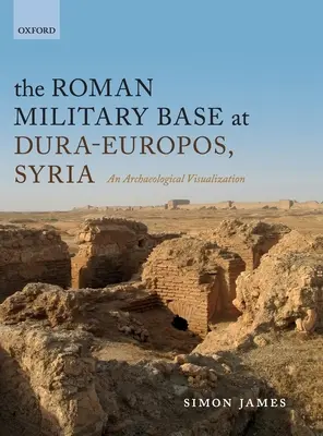 Rzymska baza wojskowa w Dura-Europos w Syrii: Wizualizacja archeologiczna - The Roman Military Base at Dura-Europos, Syria: An Archaeological Visualization