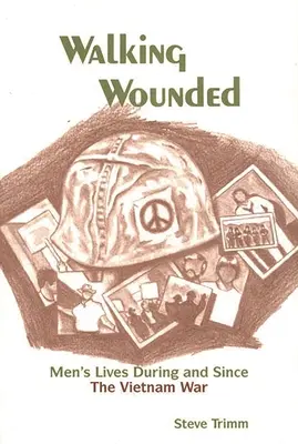 Walking Wounded: Życie mężczyzn podczas wojny w Wietnamie i od jej zakończenia - Walking Wounded: Men's Lives During and Since the Vietnam War