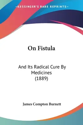 O przetoce: i jej radykalnym leczeniu lekami (1889) - On Fistula: And Its Radical Cure By Medicines (1889)