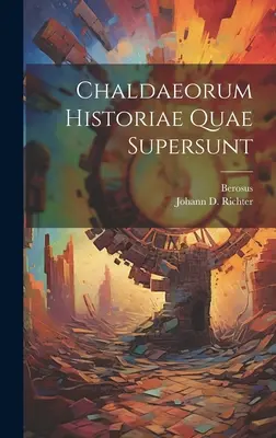 Chaldaeorum Historiae Quae Supersunt ((Babylonius) Berosus)