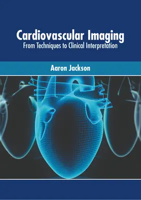 Obrazowanie układu sercowo-naczyniowego: Od technik do interpretacji klinicznej - Cardiovascular Imaging: From Techniques to Clinical Interpretation