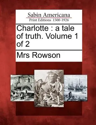 Charlotte: A Tale of Truth. Tom 1 z 2 - Charlotte: A Tale of Truth. Volume 1 of 2