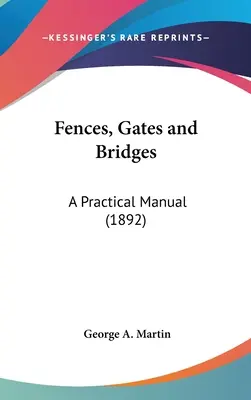 Ogrodzenia, bramy i mosty: Praktyczny podręcznik (1892) - Fences, Gates and Bridges: A Practical Manual (1892)