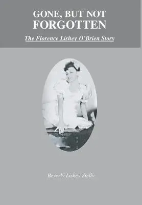 Przeminęło, ale nie zostało zapomniane: Historia Florence Lishey O'Brien - Gone, but Not Forgotten: The Florence Lishey O'Brien Story