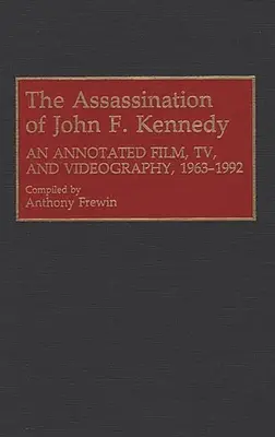 Zabójstwo Johna F. Kennedy'ego: Film, telewizja i wideografia z przypisami, 1963-1992 - The Assassination of John F. Kennedy: An Annotated Film, TV, and Videography, 1963-1992