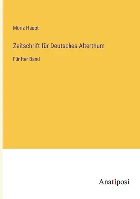 Journal of German Antiquity: Piąty tom - Zeitschrift fr Deutsches Alterthum: Fnfter Band