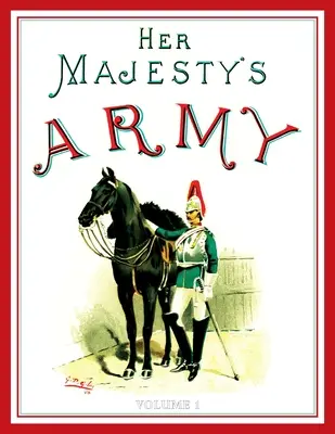 Armia Jej Królewskiej Mości 1888: A Descripitive Account of the various regiments now comprising the Queen's Forces & Indian and Colonial Forces; VOLUME - Her Majesty's Army 1888: A Descripitive Account of the various regiments now comprising the Queen's Forces & Indian and Colonial Forces; VOLUME