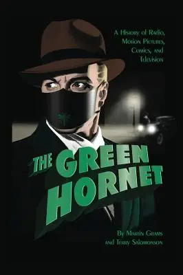 The Green Hornet: Historia radia, filmów, komiksów i telewizji (twarda oprawa) - The Green Hornet: A History of Radio, Motion Pictures, Comics and Television (hardback)