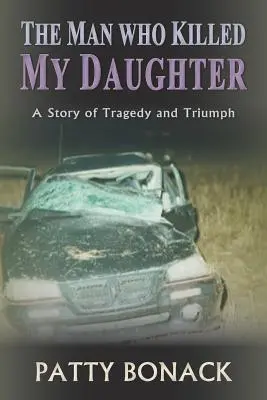 Człowiek, który zabił moją córkę: Historia tragedii i triumfu - The Man Who Killed My Daughter: A Story of Tragedy and Triumph