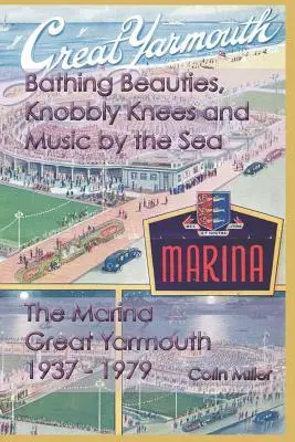 Kąpiące się piękności, gibkie kolana i muzyka nad morzem: The Marina, Great Yarmouth 1937-1979 - Bathing Beauties, Knobbly Knees and Music by the Sea: The Marina, Great Yarmouth 1937-1979