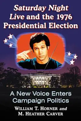 Saturday Night Live i wybory prezydenckie w 1976 roku: Nowy głos w polityce kampanii - Saturday Night Live and the 1976 Presidential Election: A New Voice Enters Campaign Politics