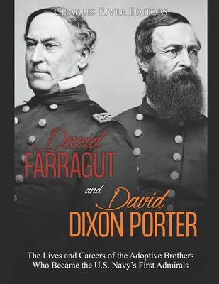 David Farragut i David Dixon Porter: Życie i kariera braci adopcyjnych, którzy zostali pierwszymi admirałami Marynarki Wojennej Stanów Zjednoczonych - David Farragut and David Dixon Porter: The Lives and Careers of the Adoptive Brothers Who Became the U.S. Navy's First Admirals