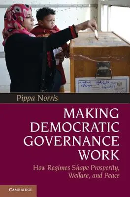 Making Democratic Governance Work: How Regimes Shape Prosperity, Welfare, and Peace (Jak demokratyczne rządy kształtują dobrobyt, dobrobyt i pokój) - Making Democratic Governance Work: How Regimes Shape Prosperity, Welfare, and Peace