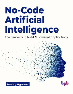 No-Code Artificial Intelligence: Nowy sposób tworzenia aplikacji opartych na sztucznej inteligencji - No-Code Artificial Intelligence: The New Way to Build AI Powered Applications