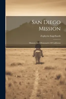 Misja San Diego: Misje i misjonarze Kalifornii - San Diego Mission: Missions And Missionaries Of California