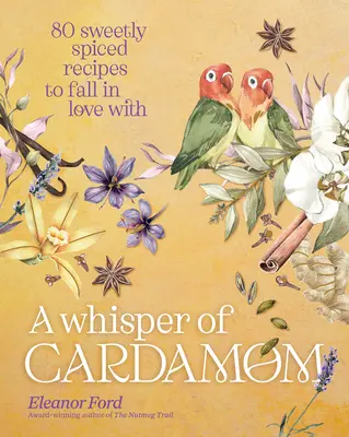 Szept kardamonu: 80 słodko przyprawionych przepisów, w których można się zakochać - A Whisper of Cardamom: 80 Sweetly Spiced Recipes to Fall in Love with